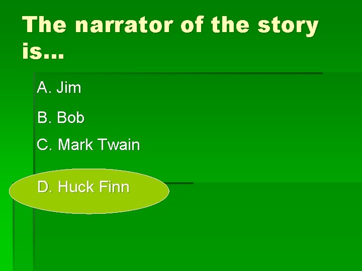 The narrator of the story is… A. Jim B. Bob C. Mark Twain D.