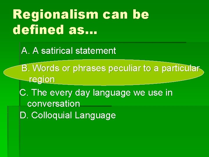 Regionalism can be defined as… A. A satirical statement B. Words or phrases peculiar