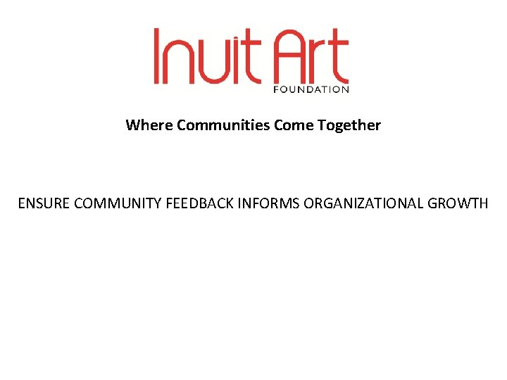 Where Communities Come Together ENSURE COMMUNITY FEEDBACK INFORMS ORGANIZATIONAL GROWTH 