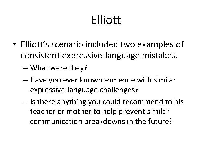 Elliott • Elliott’s scenario included two examples of consistent expressive-language mistakes. – What were