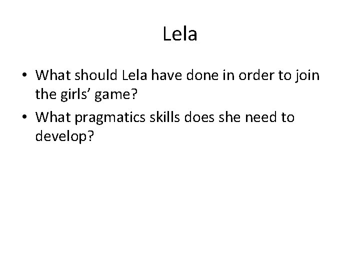 Lela • What should Lela have done in order to join the girls’ game?