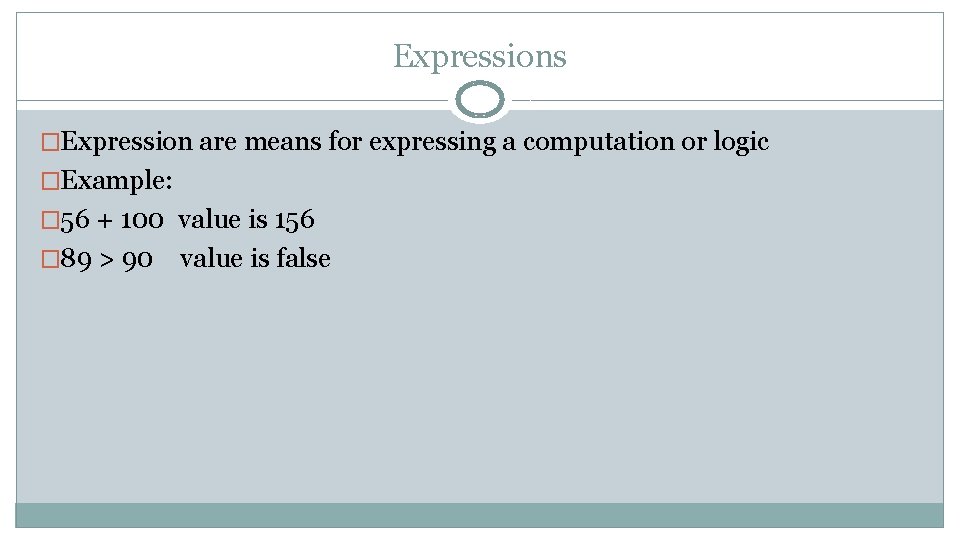 Expressions �Expression are means for expressing a computation or logic �Example: � 56 +