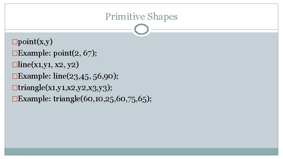 Primitive Shapes �point(x, y) �Example: point(2, 67); �line(x 1, y 1, x 2, y