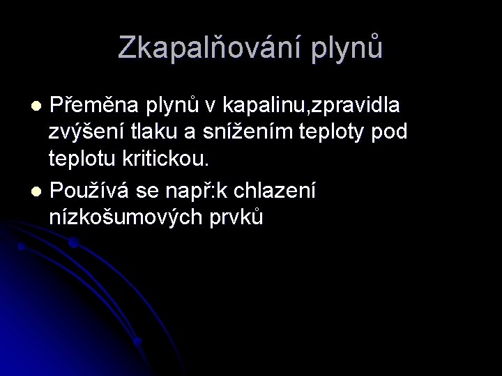 Zkapalňování plynů Přeměna plynů v kapalinu, zpravidla zvýšení tlaku a snížením teploty pod teplotu