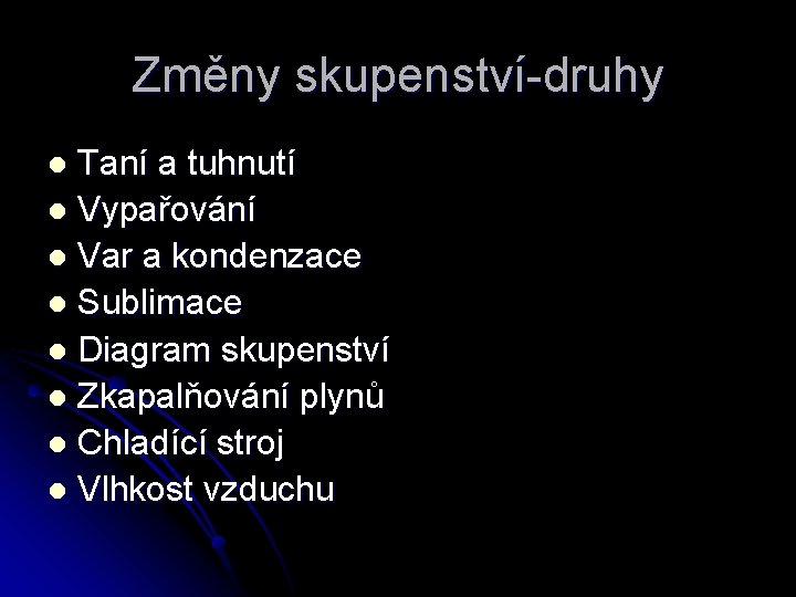 Změny skupenství-druhy Taní a tuhnutí l Vypařování l Var a kondenzace l Sublimace l