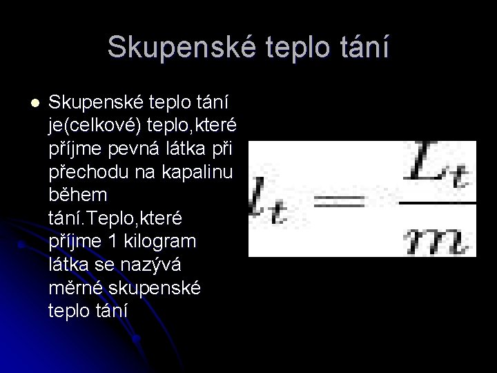 Skupenské teplo tání l Skupenské teplo tání je(celkové) teplo, které příjme pevná látka při