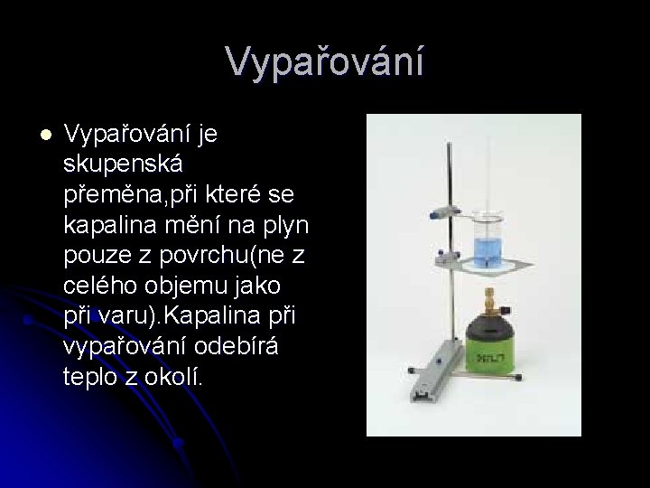 Vypařování l Vypařování je skupenská přeměna, při které se kapalina mění na plyn pouze