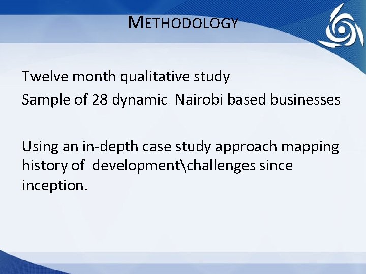 METHODOLOGY Twelve month qualitative study Sample of 28 dynamic Nairobi based businesses Using an
