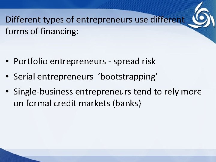Different types of entrepreneurs use different forms of financing: • Portfolio entrepreneurs - spread
