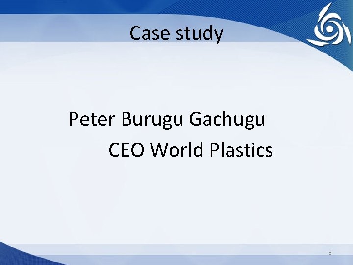 Case study Peter Burugu Gachugu CEO World Plastics 8 