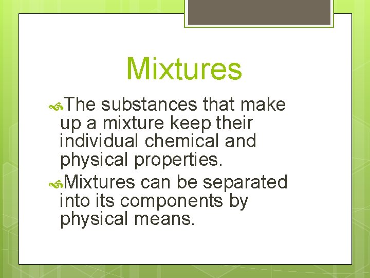 Mixtures The substances that make up a mixture keep their individual chemical and physical