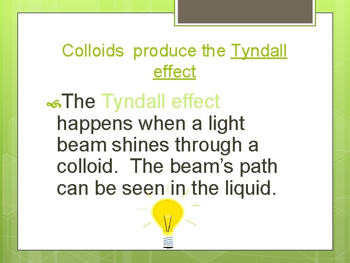 Colloids produce the Tyndall effect The Tyndall effect happens when a light beam shines