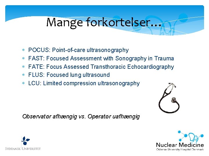 Mange forkortelser… POCUS: Point-of-care ultrasonography FAST: Focused Assessment with Sonography in Trauma FATE: Focus