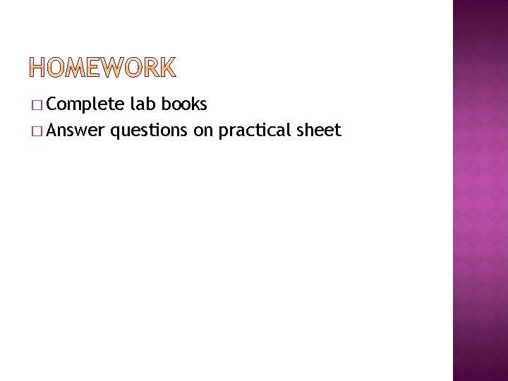 � Complete lab books � Answer questions on practical sheet 