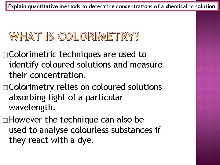 Explain quantitative methods to determine concentrations of a chemical in solution � Colorimetric techniques