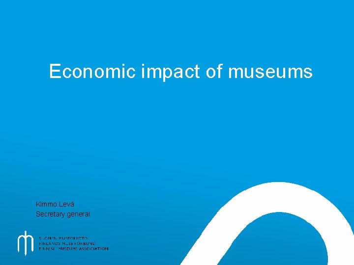 Economic impact of museums Kimmo Levä Secretary general 