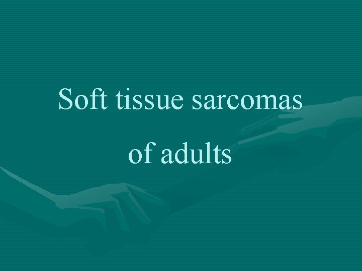 Soft tissue sarcomas of adults 