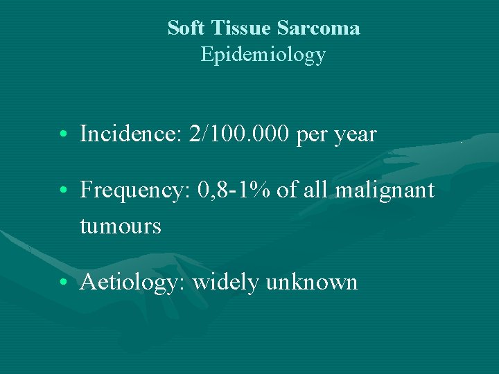 Soft Tissue Sarcoma Epidemiology • Incidence: 2/100. 000 per year • Frequency: 0, 8