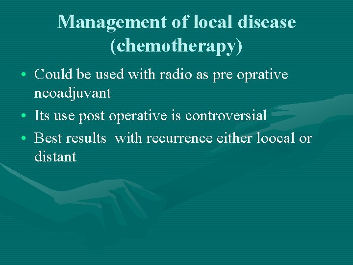 Management of local disease (chemotherapy) • Could be used with radio as pre oprative