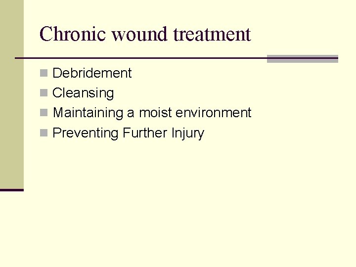 Chronic wound treatment n Debridement n Cleansing n Maintaining a moist environment n Preventing