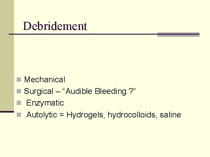 Debridement n Mechanical n Surgical – “Audible Bleeding ? ” n Enzymatic n Autolytic