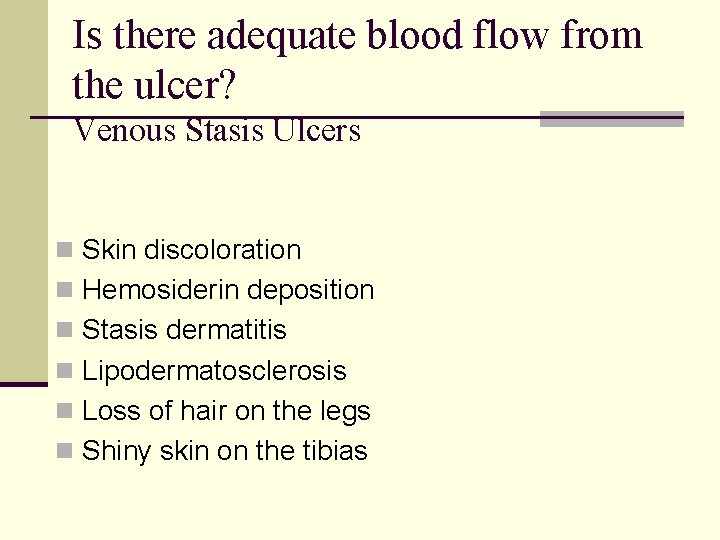 Is there adequate blood flow from the ulcer? Venous Stasis Ulcers n Skin discoloration