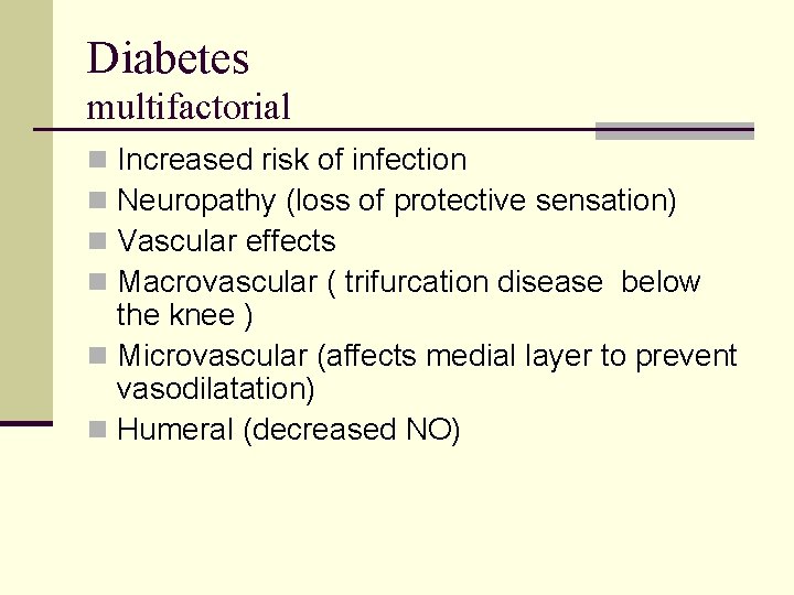 Diabetes multifactorial Increased risk of infection Neuropathy (loss of protective sensation) Vascular effects Macrovascular