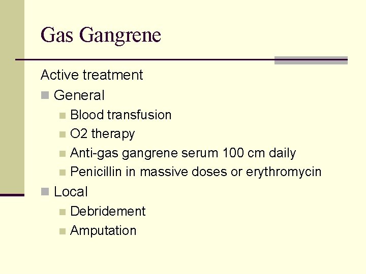 Gas Gangrene Active treatment n General Blood transfusion n O 2 therapy n Anti-gas
