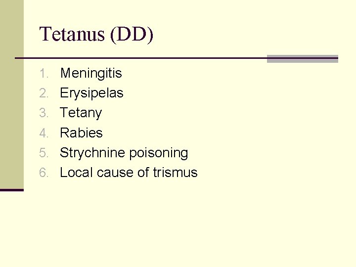 Tetanus (DD) 1. Meningitis 2. Erysipelas 3. Tetany 4. Rabies 5. Strychnine poisoning 6.