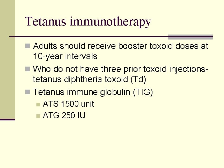 Tetanus immunotherapy n Adults should receive booster toxoid doses at 10 -year intervals n