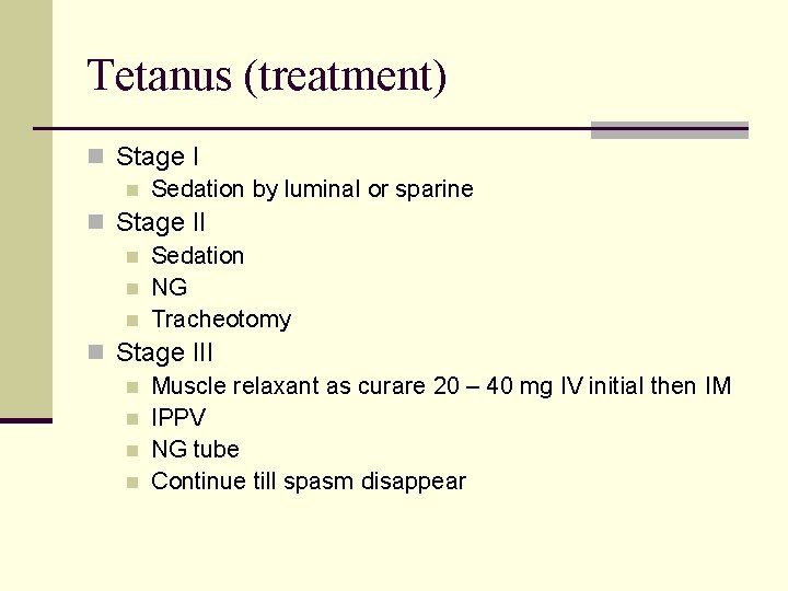 Tetanus (treatment) n Stage I n Sedation by luminal or sparine n Stage II