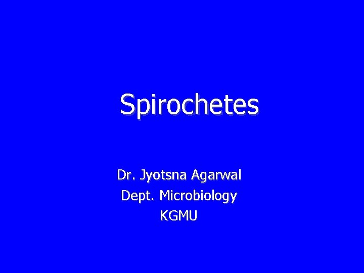 Spirochetes Dr. Jyotsna Agarwal Dept. Microbiology KGMU 