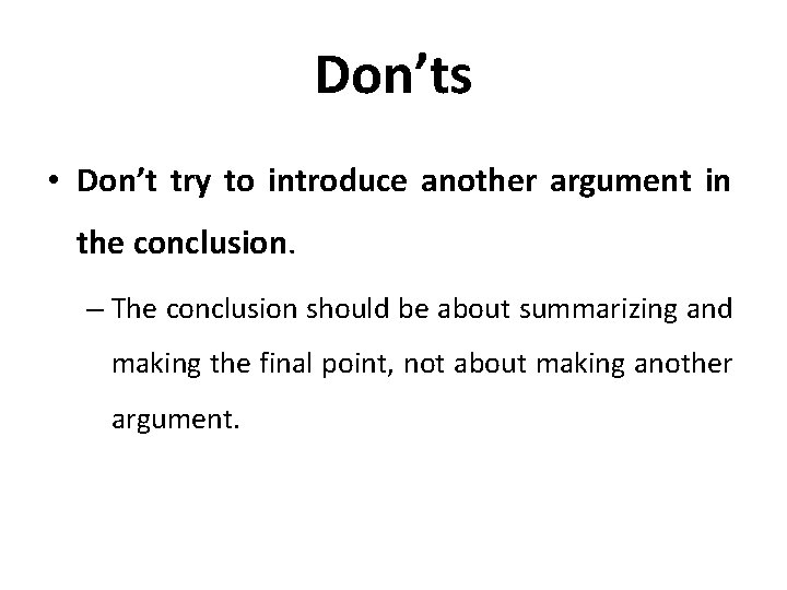 Don’ts • Don’t try to introduce another argument in the conclusion. – The conclusion