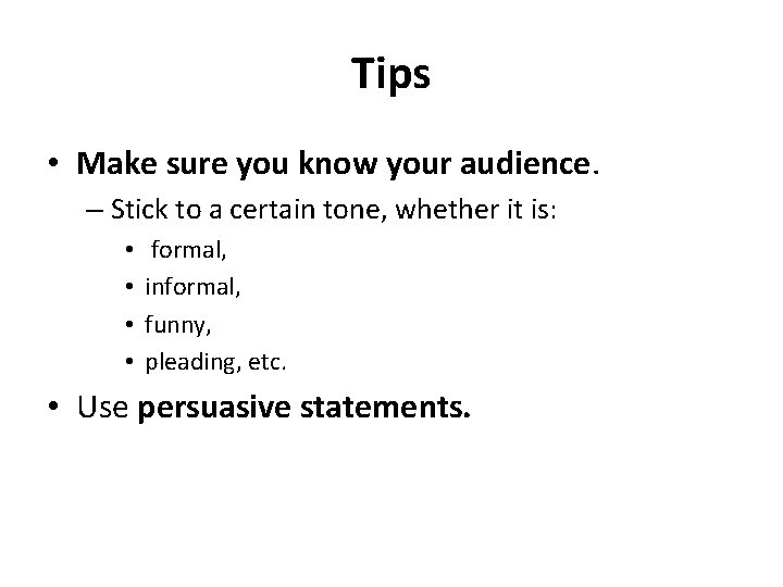 Tips • Make sure you know your audience. – Stick to a certain tone,