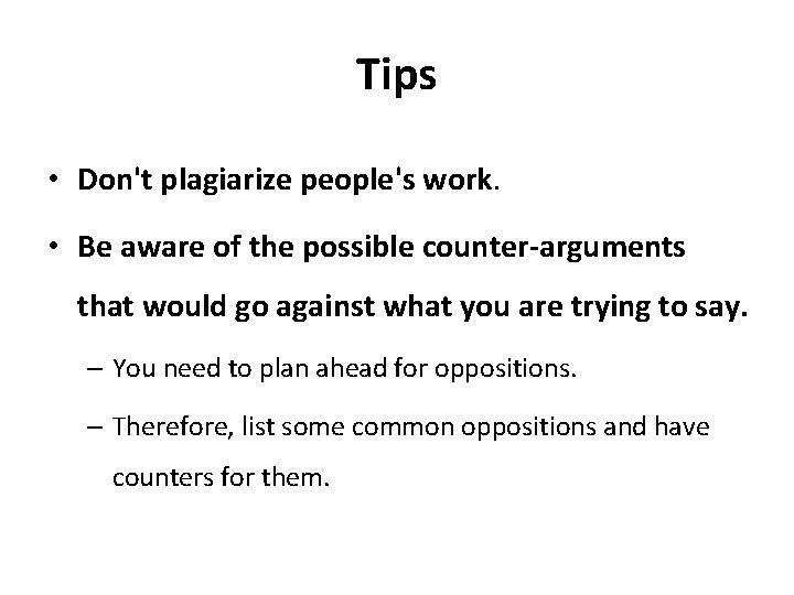 Tips • Don't plagiarize people's work. • Be aware of the possible counter-arguments that