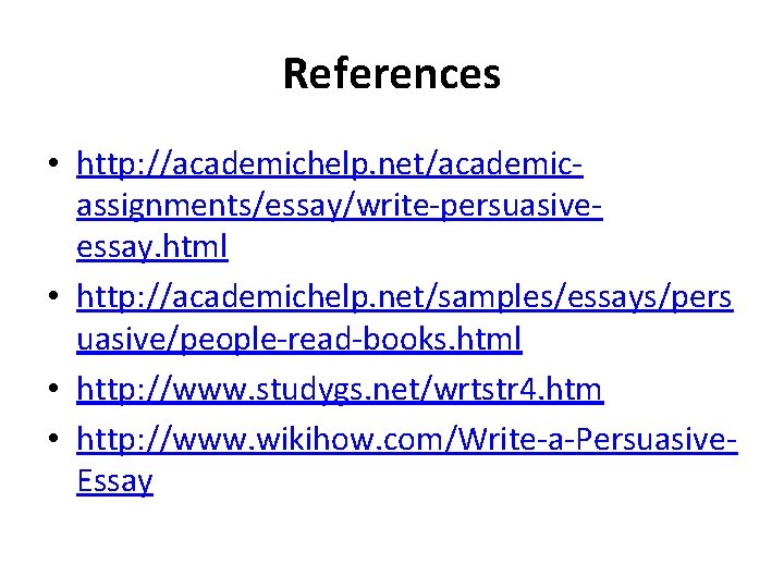 References • http: //academichelp. net/academicassignments/essay/write-persuasiveessay. html • http: //academichelp. net/samples/essays/pers uasive/people-read-books. html • http: