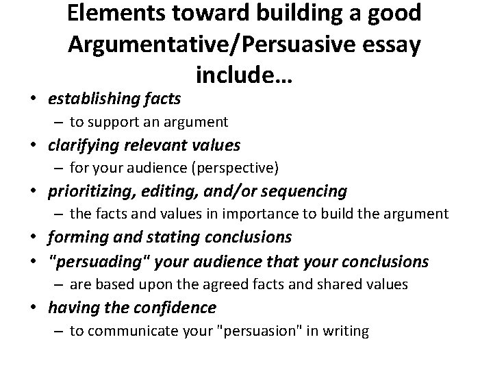 Elements toward building a good Argumentative/Persuasive essay include… • establishing facts – to support