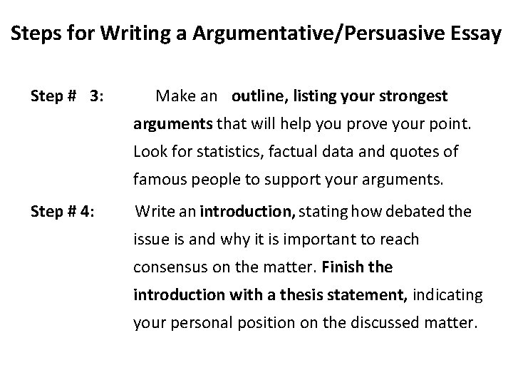 Steps for Writing a Argumentative/Persuasive Essay Step # 3: Make an outline, listing your