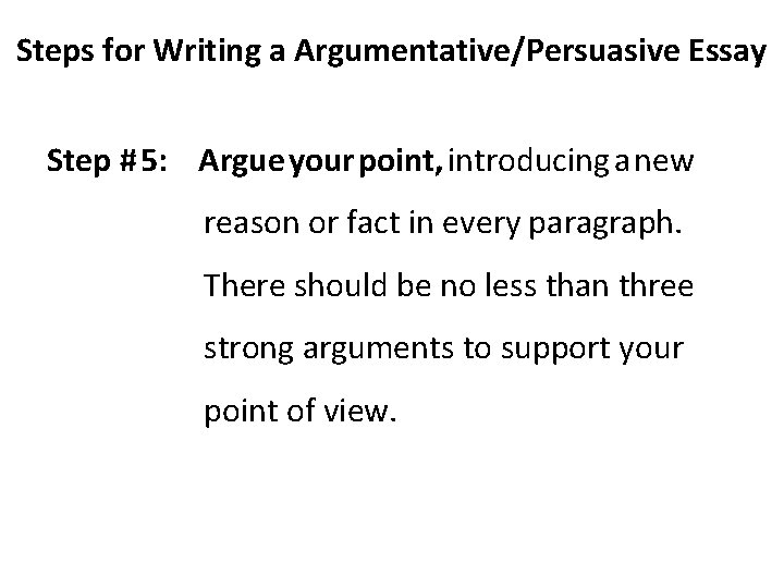 Steps for Writing a Argumentative/Persuasive Essay Step # 5: Argue your point, introducing a