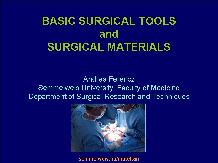 BASIC SURGICAL TOOLS and SURGICAL MATERIALS Andrea Ferencz Semmelweis University, Faculty of Medicine Department