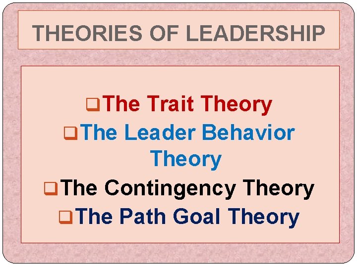 THEORIES OF LEADERSHIP q. The Trait Theory q. The Leader Behavior Theory q. The