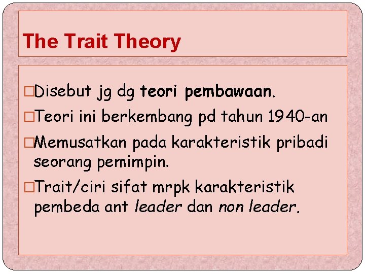 The Trait Theory �Disebut jg dg teori pembawaan. �Teori ini berkembang pd tahun 1940