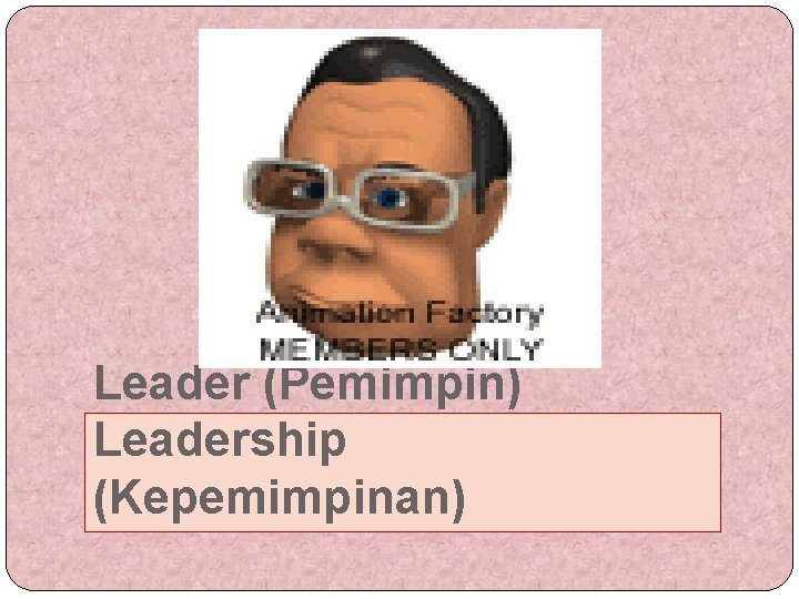 Leader (Pemimpin) Leadership (Kepemimpinan) 