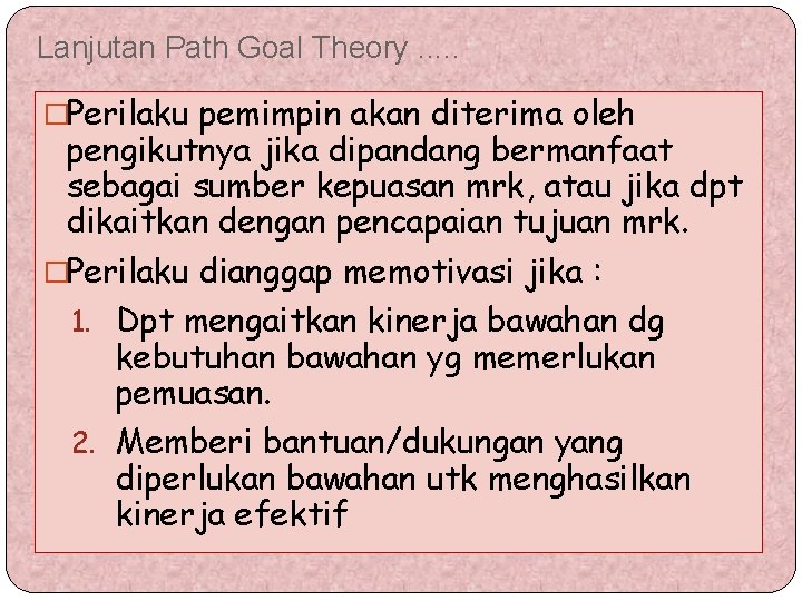 Lanjutan Path Goal Theory. . . �Perilaku pemimpin akan diterima oleh pengikutnya jika dipandang