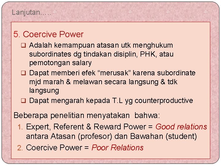 Lanjutan…. . 5. Coercive Power q Adalah kemampuan atasan utk menghukum subordinates dg tindakan