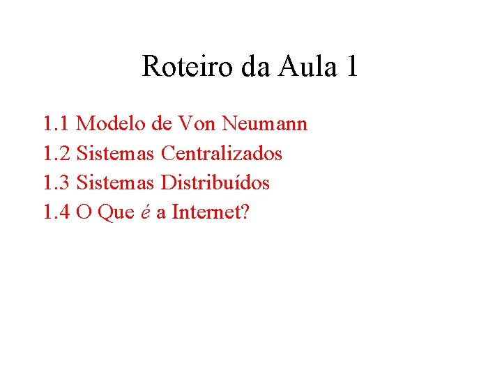 Roteiro da Aula 1 1. 1 Modelo de Von Neumann 1. 2 Sistemas Centralizados