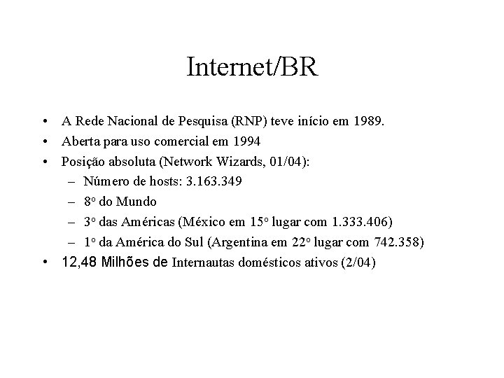 Internet/BR • A Rede Nacional de Pesquisa (RNP) teve início em 1989. • Aberta