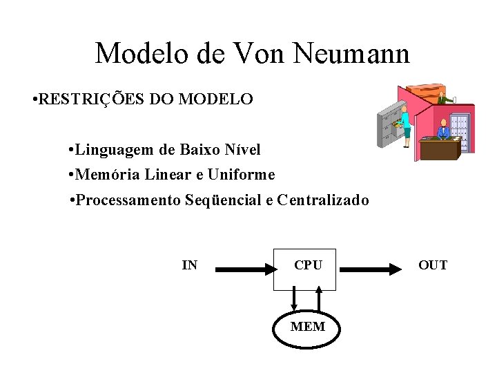 Modelo de Von Neumann • RESTRIÇÕES DO MODELO • Linguagem de Baixo Nível •