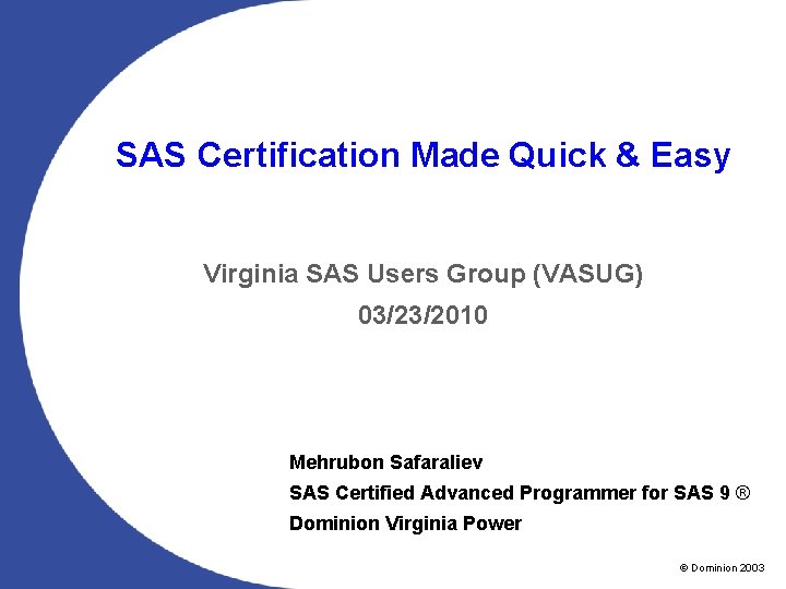 SAS Certification Made Quick & Easy Virginia SAS Users Group (VASUG) 03/23/2010 Mehrubon Safaraliev