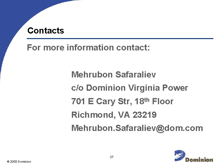 Contacts For more information contact: Mehrubon Safaraliev c/o Dominion Virginia Power 701 E Cary